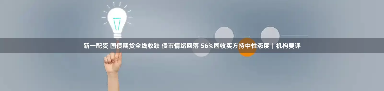 新一配资 国债期货全线收跌 债市情绪回落 56%固收买方持中性态度｜机构要评